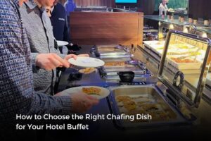 How to Choose the Right Chafing Dish for Your Hotel Buffet