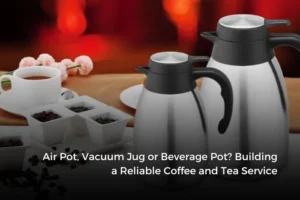 Air Pot, Vacuum Jug or Beverage Pot? Building a Reliable Coffee and Tea Service