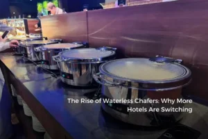 The Rise of Waterless Chafers: Why More Hotels Are Switching